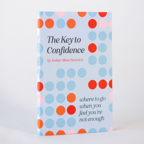The Key to Confidence: Where to Go When You Feel You’re Not Enough