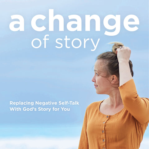 A Change of Story: Replacing Negative Self-Talk With God’s Story for You | E-book