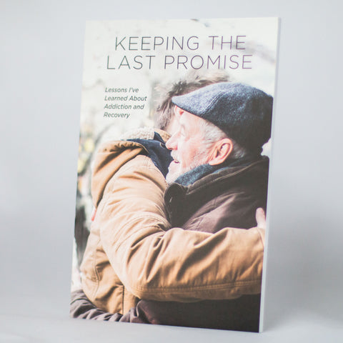 Keeping the Last Promise: Lessons I’ve Learned About Addiction and Recovery