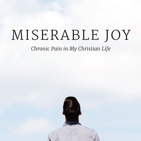Miserable Joy: Chronic Pain in My Christian Life | E-book